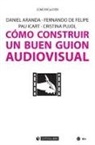 Daniel . . . [et al. Aranda Juárez, Cristina Pujol Ozonas - Cómo construir un buen guión audiovisual