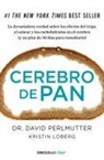 Kristin Loberg, David Perlmutter - Cerebro de pan : la devastadora verdad sobre los efectos del trigo, el azúcar y los carbohidratos en el cerebro : y un plan de 30 días para remediarlo
