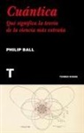 Philip Ball - Cuántica : qué significa la teoría de la ciencia más extraña
