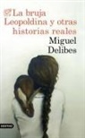 Miguel Delibes - La bruja Leopoldina y otras historias reales