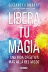 Elizabeth Gilbert - Libera tu magia : una vida creativa más allá del miedo