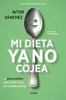 Aitor Sánchez García - Mi dieta ya no cojea : la guía práctica para comer sano sin complicaciones