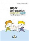 María Dolores Arenas Hernández - Jugar con cuentos en educación infantil : itinerario de animación a la lectura para niños de 0-6 años