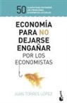 Juan Torres López - Economía para no dejarse engañar por los economistas : 50 claves para entender los problemas económicos actuales