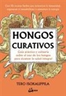 Tero Isokauppila - Hongos curativos : guía práctica y culinaria sobre el uso de los hongos para alcanzar la salud integral