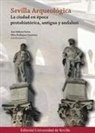 José Beltrán Fortes, Francisco Borja Barrera, José Luis Escacena Carrasco, José Francisco Fernández García, Enrique García Riaza, Oliva Rodríguez Gutiérrez - Sevilla arqueológica : la ciudad en época protohistórica, antigua y andalusí