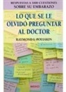 Raymond I. Poliakin - Lo que se le olvid&oacute; preguntar al doctor : respuestas a 1.000 cuestiones sobre su embarazo