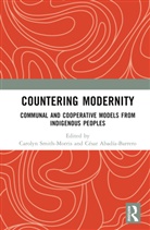 Carolyn Abadia Smith-Morris, Cesar E Abadia, Carolyn Smith-Morris - Countering Modernity