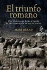 Mary Beard - El triunfo romano : una historia de Roma a través de la celebración de sus victorias