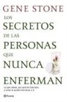 Gene Stone - Los secretos de las personas que nunca enferman : lo que saben, por qué les funciona y cómo te puede funcionar a ti