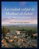Antonio Vallejo Triano - La ciudad califal de MadÄ'nat al-ZahrÄ� : arqueologÃ­a de su excavaciÃ³n