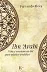Fernando Mora - Ibn Arabî : vida y enseñanzas del gran místico andalusí