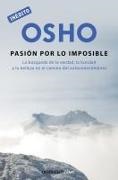 Osho - La pasión por lo imposible : la búsqueda de la verdad, la bondad y la belleza en el camino del autoconocimiento