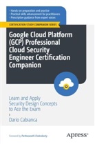 Dario Cabianca - Google Cloud Platform (GCP) Professional Cloud Security Engineer Certification Companion