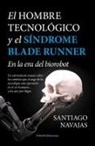 Santiago Navajas Gómez de Aranda - El hombre tecnológico y el síndrome Blade Runner : en la era del biorobot