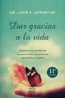 John F. Demartini - Dar gracias a la vida : transforma tus problemas en pasos hacia una existencia equilibrada y creativa