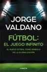 Jorge Valdano - Fútbol : el juego infinito : de cómo el fútbol transforma sueños en objetivos. Entrenadores, equipos, tácticas y estrategias en el fúbol