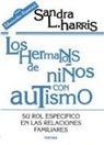 Sandra L. Harris - Los hermanos de niños con autismo : su rol específico en las relaciones familiares