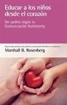 Marshall B. Rosenberg - Educar a los niños desde el corazón : ser padres según la comunicación no violenta