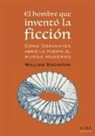 William Egginton - El hombre que inventó la ficción : cómo Cervantes abrió la puerta al mundo moderno