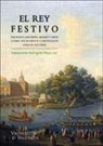 María Inmaculada Rodríguez Moya - El rey festivo : palacios, jardines, mares y ríos como escenarios cortesanos (siglos XVI-XIX)
