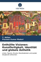 T Akilan, T. Akilan, Praveen Kumar Maduri - Enthüllte Visionen: Kunstfertigkeit, Identität und globale Ästhetik