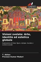 T. Akilan, Praveen Kumar Maduri - Visioni svelate: Arte, identità ed estetica globale
