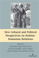 Christene D'Anca, Chris D'Anca et al, Aleksandra Djuri¿ Milovanovi¿, Aleksandra Djuric Milovanovic, Aleksandra Djurić Milovanović, Mihai Dragnea... - New Cultural and Political Perspectives on Serbian-Romanian Relations