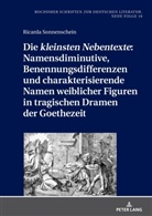 Ricarda Sonnenschein, Benedikt Jeßing - Die «kleinsten Nebentexte»: Namensdiminutive, Benennungsdifferenzen und charakterisierende Namen weiblicher Figuren in tragischen Dramen der Goethezeit