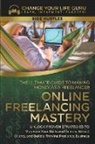 Change Your Life Guru - Online Freelancing Mastery The Ultimate Guide to Making Money as a Freelancer-Unlock Proven Strategies to Monetize Your Skills and Talents, Attract Clients, and Build a Thriving Freelance Business