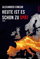 Alexander Cimzar - Heute ist es schon zu spät