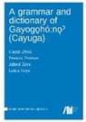 Carrie Dyck, Frances Froman, Alfred Keye, Lottie Keye - A grammar and dictionary of Gayogo¿hó:n¿¿ (Cayuga)