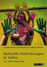 GRIN Verlag (Hrsg ), Mirjam Gründer, Claudia Gunkel, Johan Konrad, Johannes Konrad - Kulturelle Entwicklungen in Indien. Von religiösen Minderheiten zu alternativen Geschlechterkonstrukten