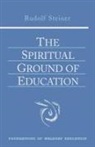 R. Steiner, Rudolf Steiner - The Spiritual Ground of Education