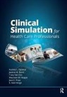 Joanne M Baird, Tracy van Oss, Audrey L Zapletal, Audrey L. Baird Zapletal, Joanne Baird, Maureen Hoppe... - Clinical Simulation for Healthcare Professionals