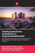 Jaime Andres Ararat Herrera, Jones Rafael Llanos Ayola, Lina Maria Tapia Barrera - Institucionalismo económico e empreendedorismo