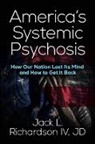 IV Richardson, Jack L Richardson - America’s Systemic Psychosis