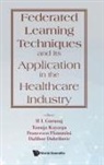 Tanuja Kayarga Francesco F H L Gururaj, Dalibor Dobrilovic, Francesco Flammini, Flammini Francesco, H L Gururaj, H L Gururaj... - Federated Learning Techniques And Its Application In The Healthcare Industry