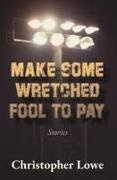 Christopher Lowe - Make Some Wretched Fool to Pay - Stories