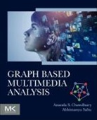 Ananda S Chowdhury, Ananda S./ Sahu Chowdhury, Ananda S Chowdhury, Abhimanyu Sahu - Graph Based Multimedia Analysis