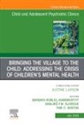 Tami D Benton, Tami D. Benton, Tami D. (Psychiatrist-in-Chief Benton, Wanjiku F M Njoroge, Wanjiku F.M. Njoroge, Barbara Robles-Ramamurthy... - Bringing the Village to the Child: Addressing the Crisis of Children's Mental Health, An Issue of ChildAnd Adolescent Psychiatric Clinics of North America: Volume 33-3