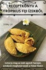 Zétény Gál - RECEPTKÖNYV A TROPIKUS FIJI ÍZEKB¿L