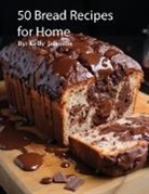 Kelly Johnson - 50 Bread Recipes for Home