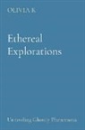 Olivia K - Ethereal Explorations