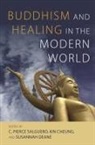 Kin Cheung, Melissa Anne-Marie Curley, Susannah Deane, Ira Helderman, Matthew W. King, Amy Paris Langenberg... - Buddhism and Healing in the Modern World