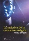 Franz Bardon - La práctica de la evocación mágica
