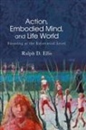 Ralph D Ellis, Ralph D. Ellis, Ellis Ralph D. - Action, Embodied Mind, and Life World