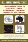 U S Department of the Army, Jay McCullough - The Complete U.S. Army Survival Guide to Firecraft, Tools, Camouflage, Tracking, Movement, and Combat