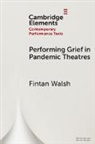 Fintan Walsh, Fintan (Birkbeck Walsh, Walsh Fintan - Performing Grief in Pandemic Theatres