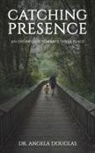 Angela Douglas, Dr. Angela Douglas - Catching Presence - An Endeavour Towards Inner Peace